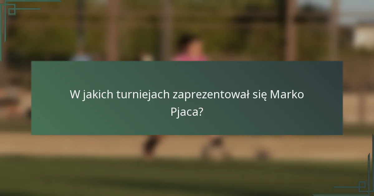 W jakich turniejach zaprezentował się Marko Pjaca?